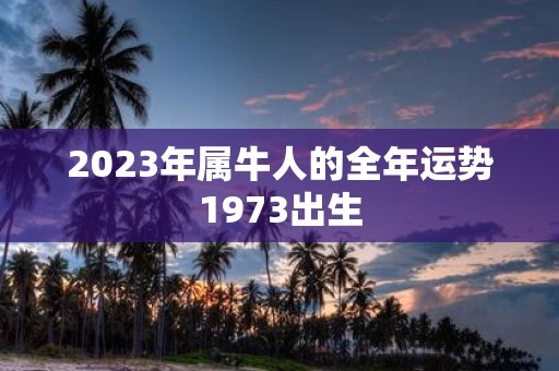 2023年属牛人的全年运势1973出生